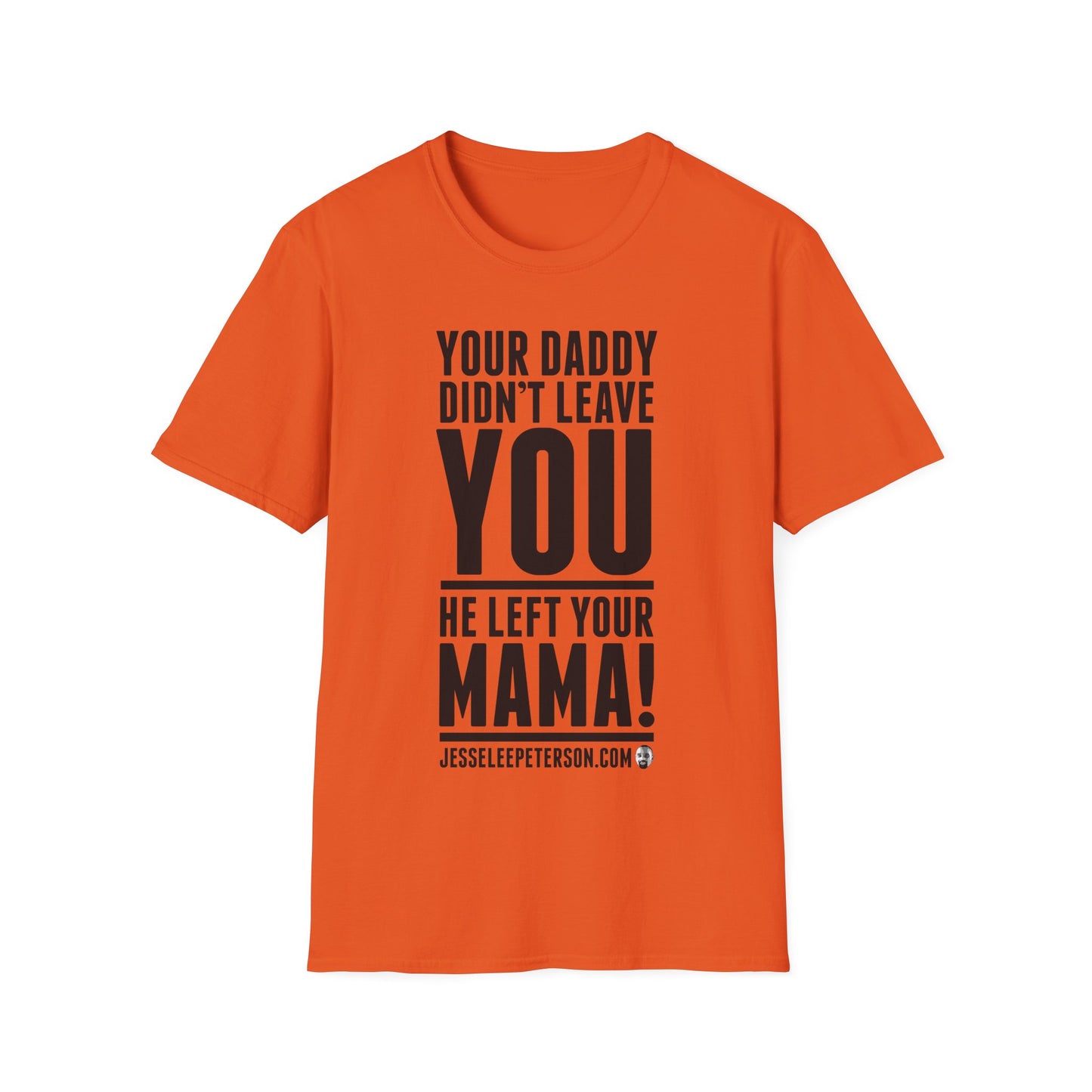 Your Daddy Didn't Leave You! T-Shirt (black ink)