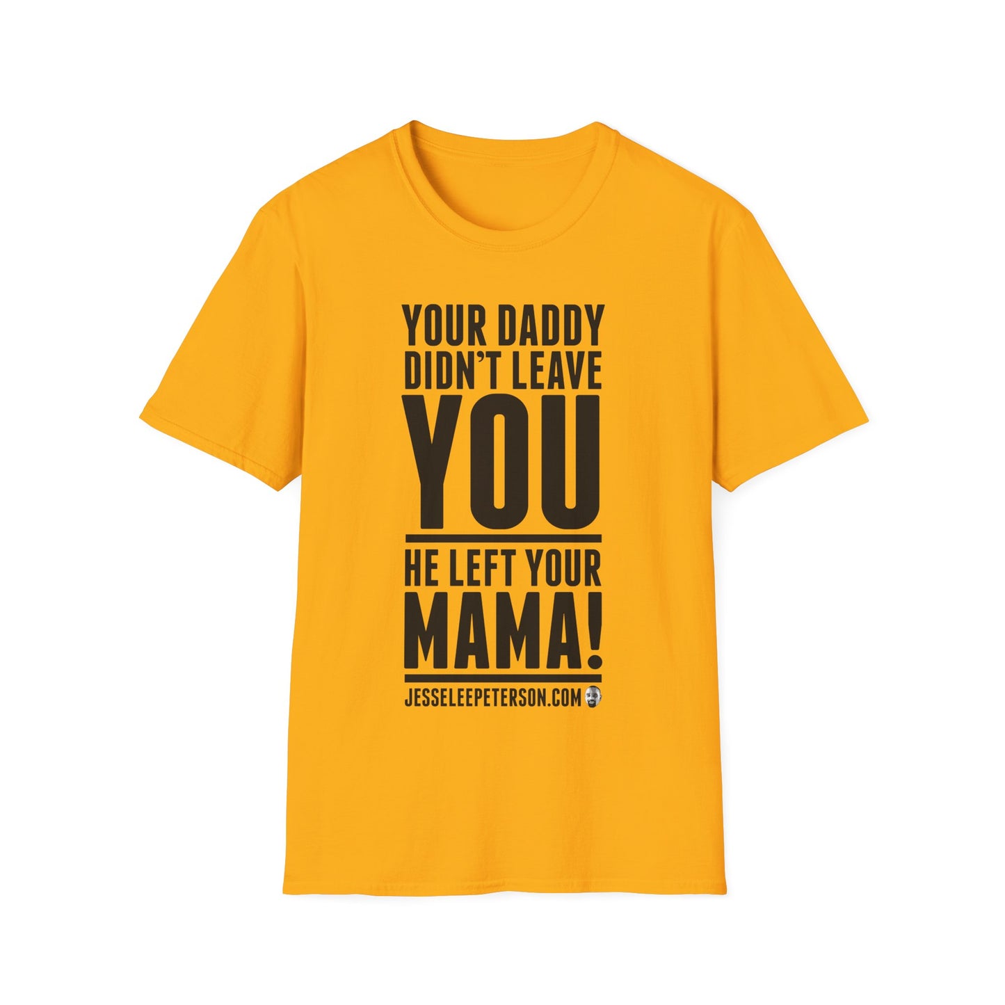 Your Daddy Didn't Leave You! T-Shirt (black ink)