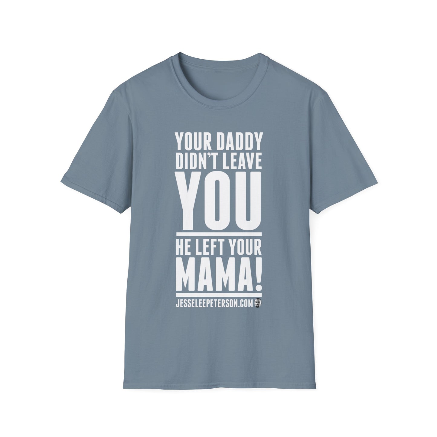 Your Daddy Didn't Leave You T-Shirt | Gildan