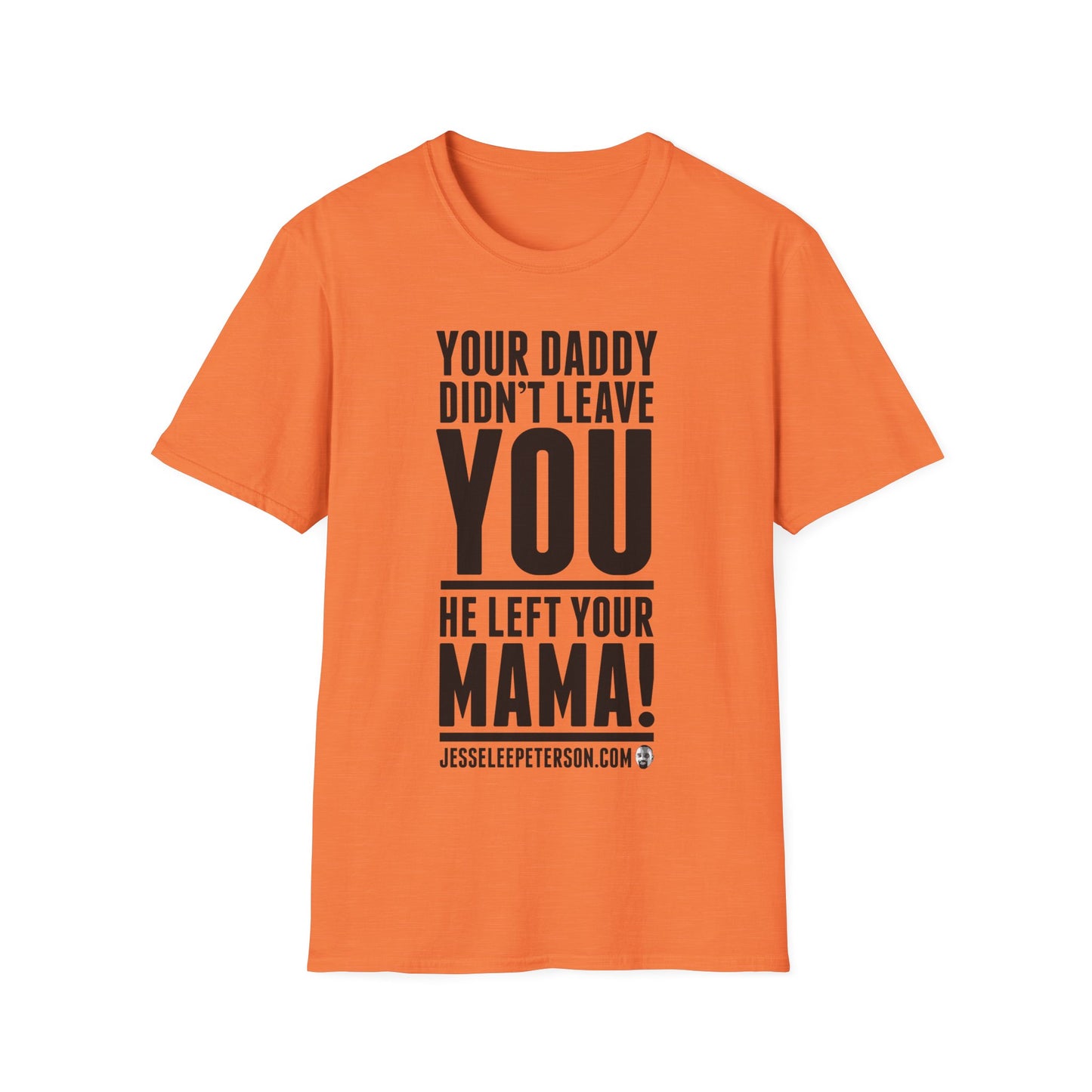 Your Daddy Didn't Leave You! T-Shirt (black ink)