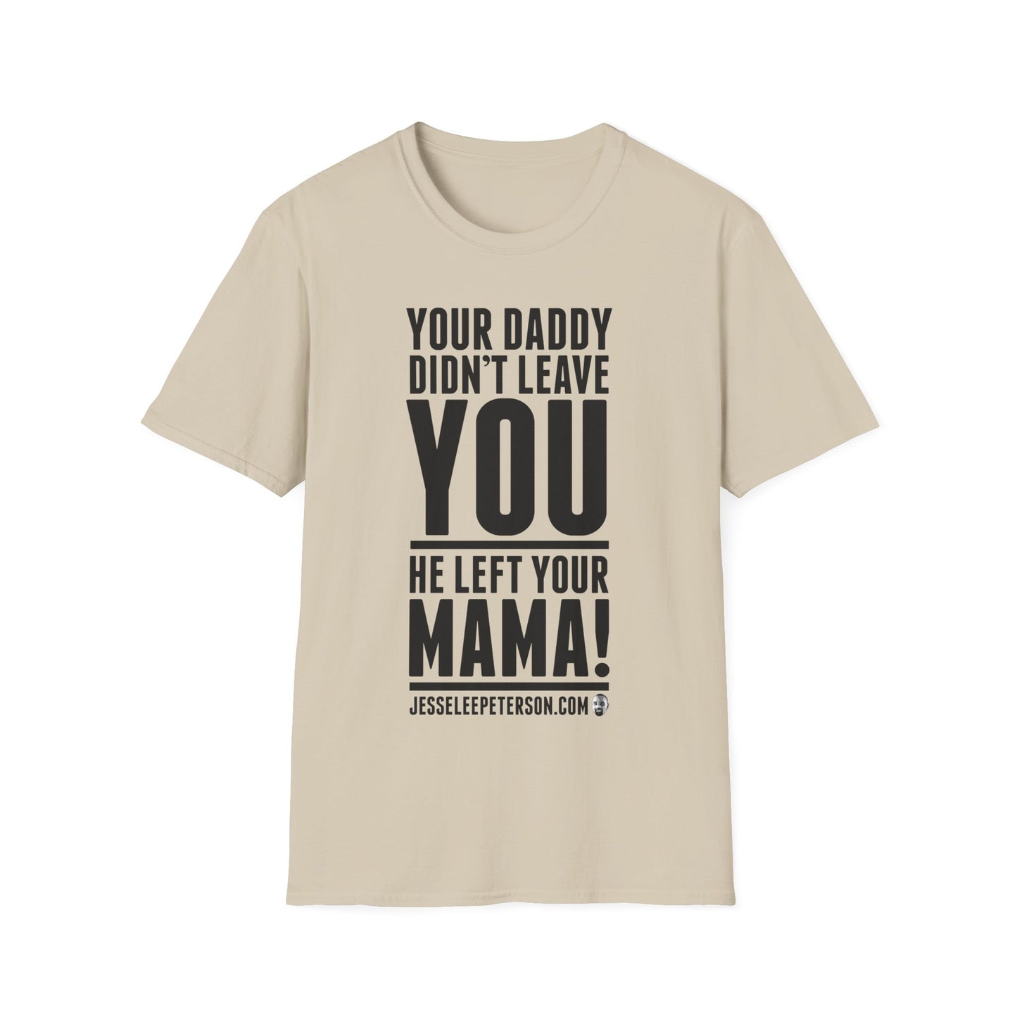 Your Daddy Didn't Leave You T-Shirt | Gildan