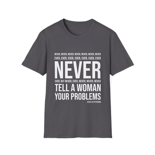 NEVER tell your problems! T-Shirt (white ink)