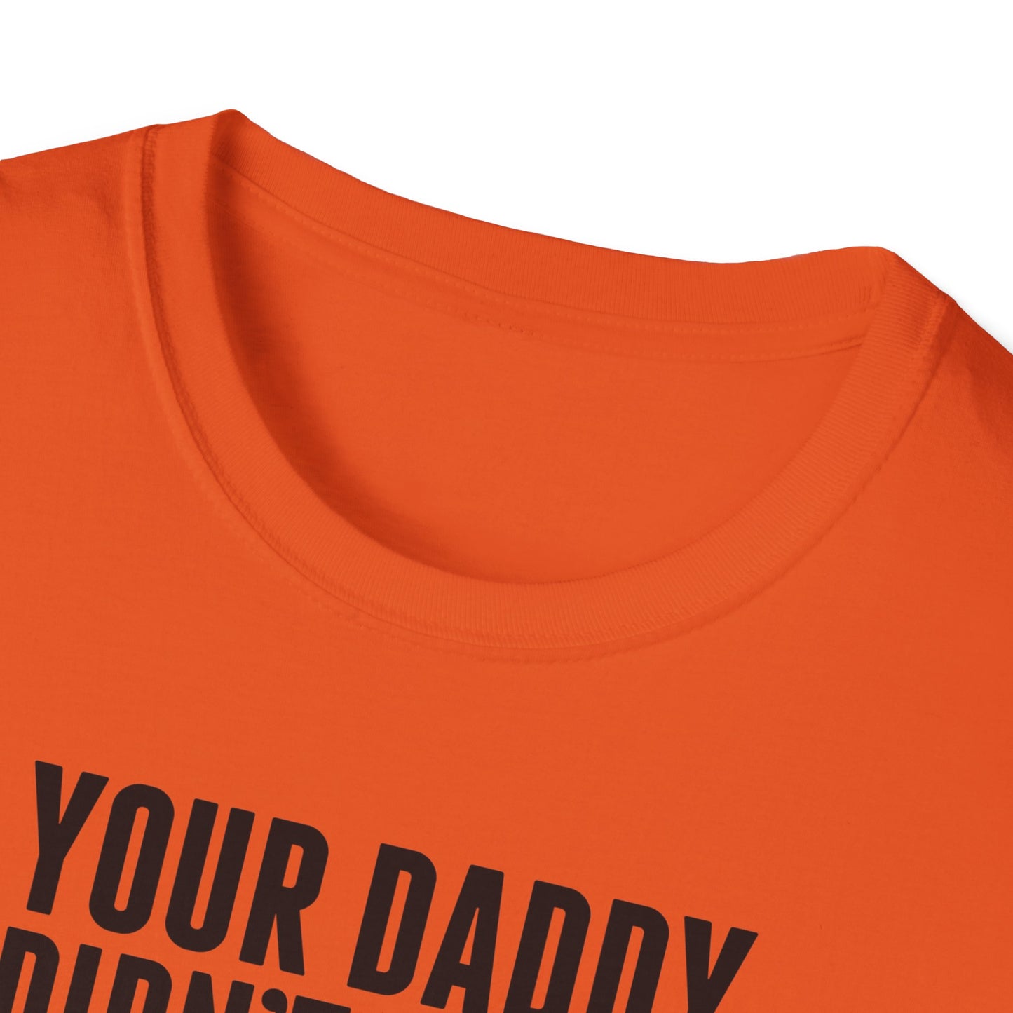 Your Daddy Didn't Leave You! T-Shirt (black ink)