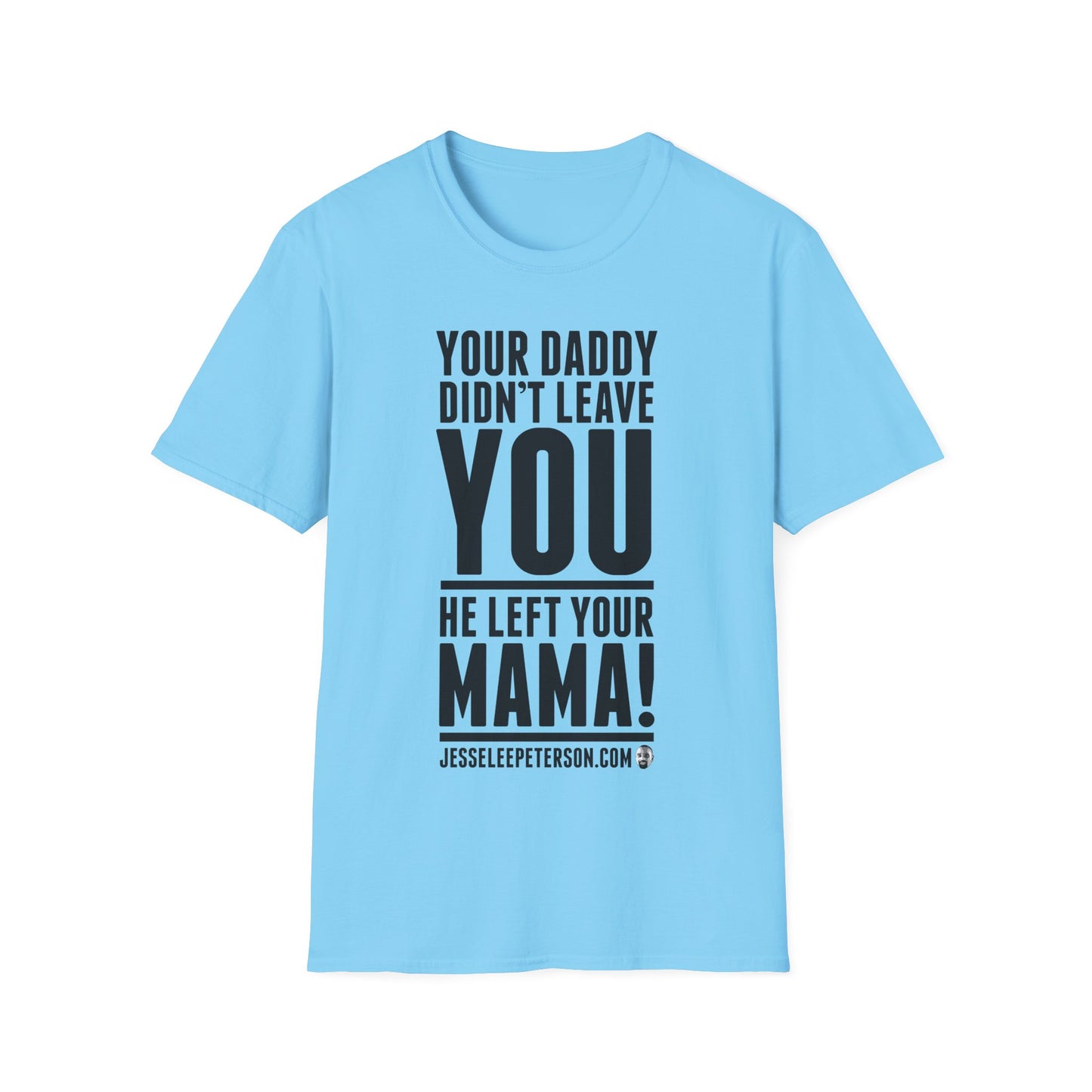 Your Daddy Didn't Leave You! T-Shirt (black ink)