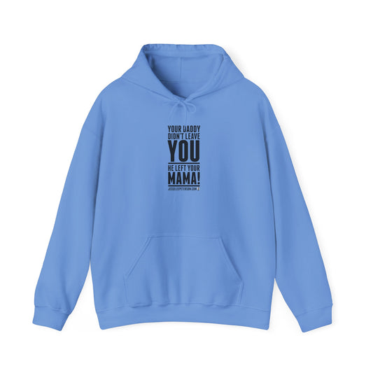 Your Daddy Didn't Leave You Hoodie | Gildan
