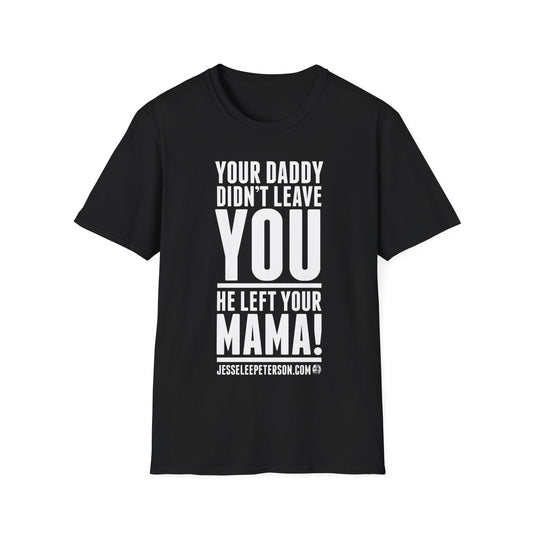 Your Daddy Didn't Leave You T-Shirt | Gildan