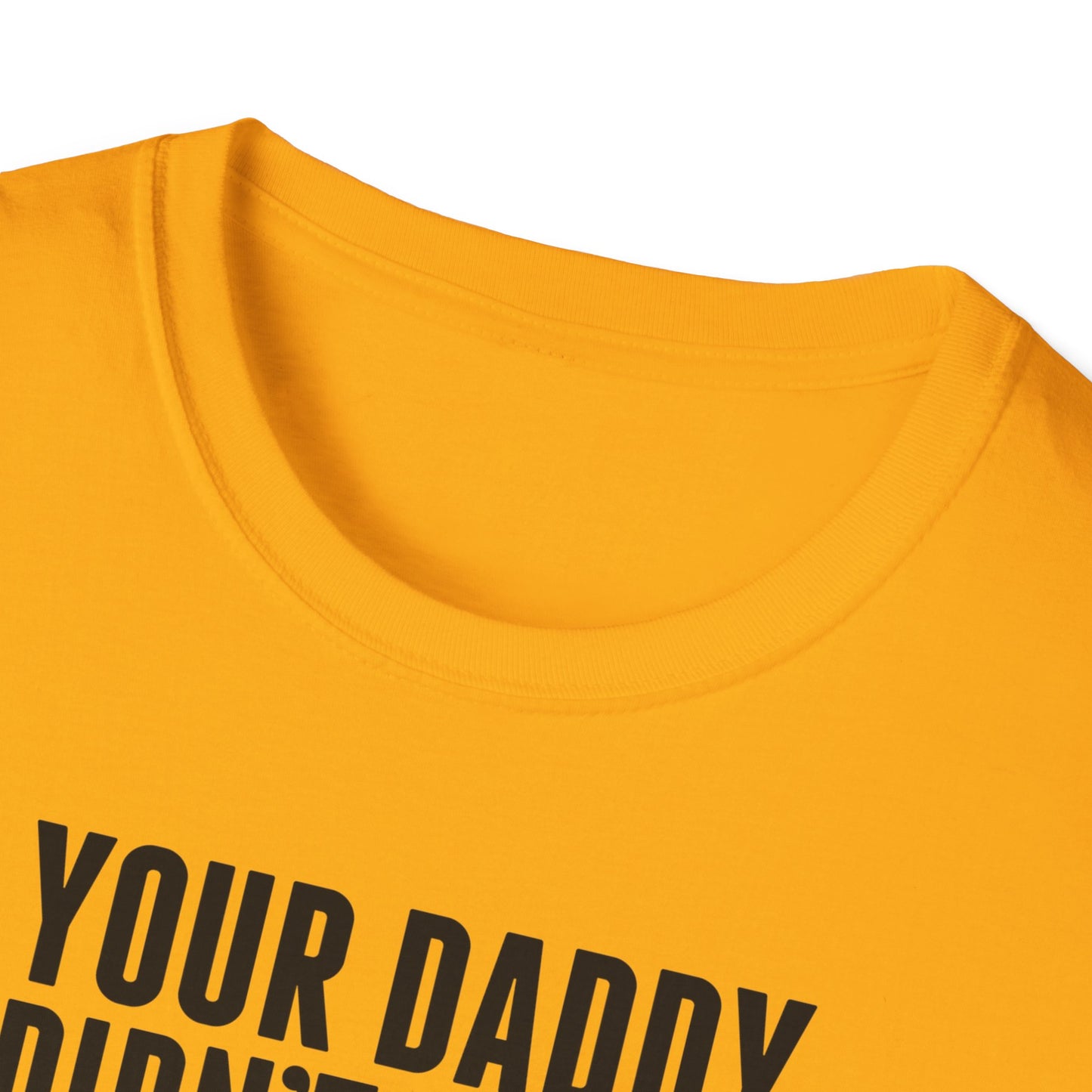 Your Daddy Didn't Leave You! T-Shirt (black ink)