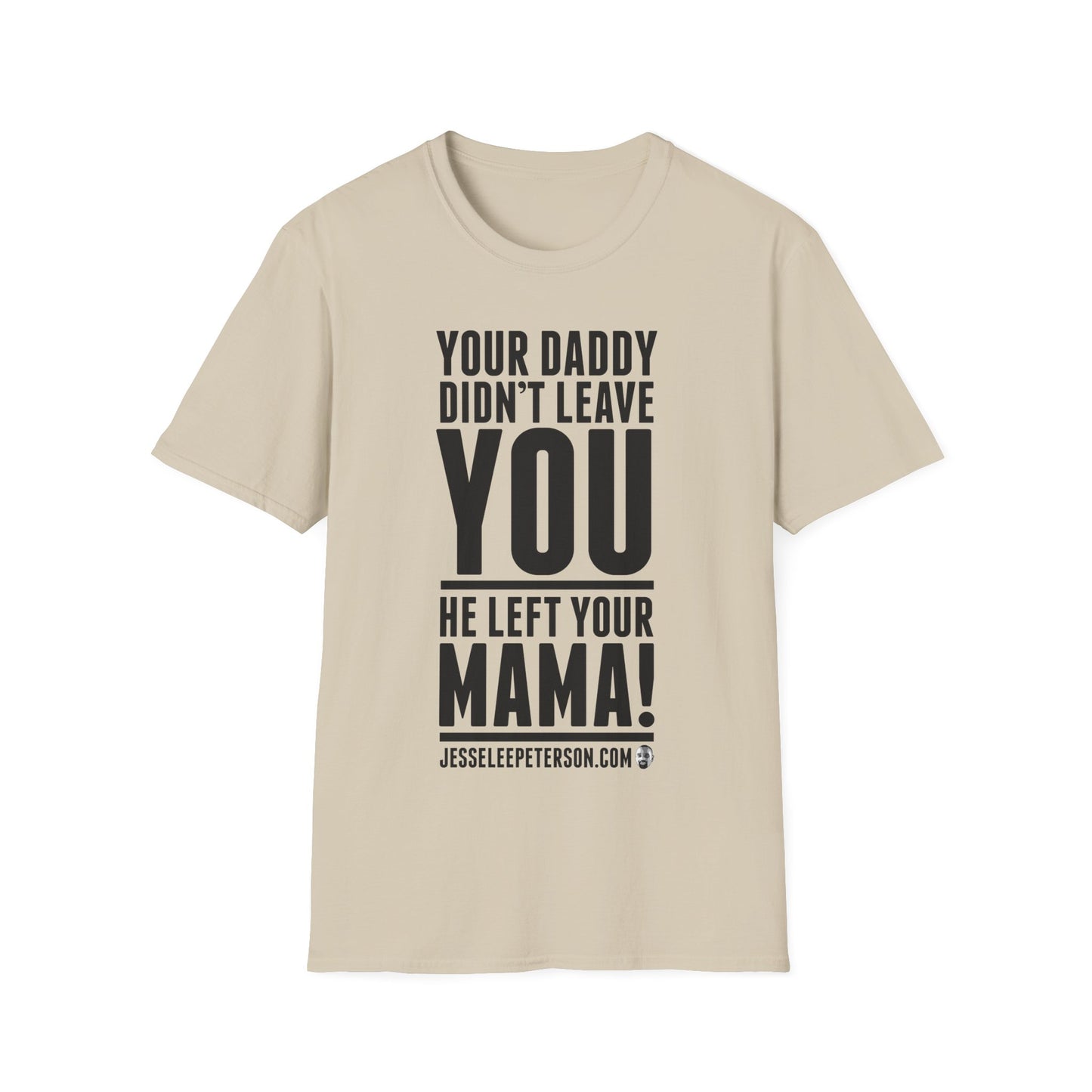 Your Daddy Didn't Leave You! T-Shirt (black ink)