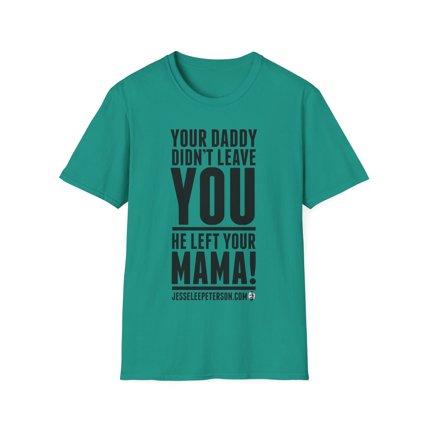 Your Daddy Didn't Leave You! T-Shirt (black ink)